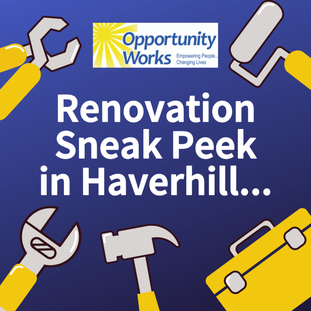 Haverhill Renovations! Opportunity Works